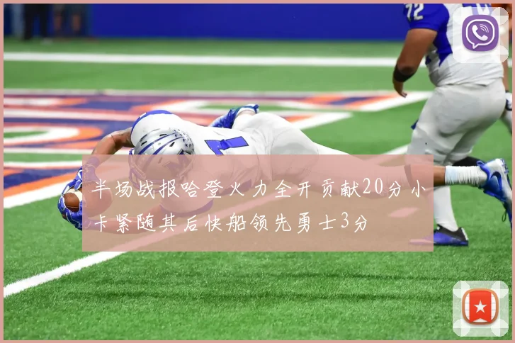 半场战报哈登火力全开贡献20分小卡紧随其后快船领先勇士3分