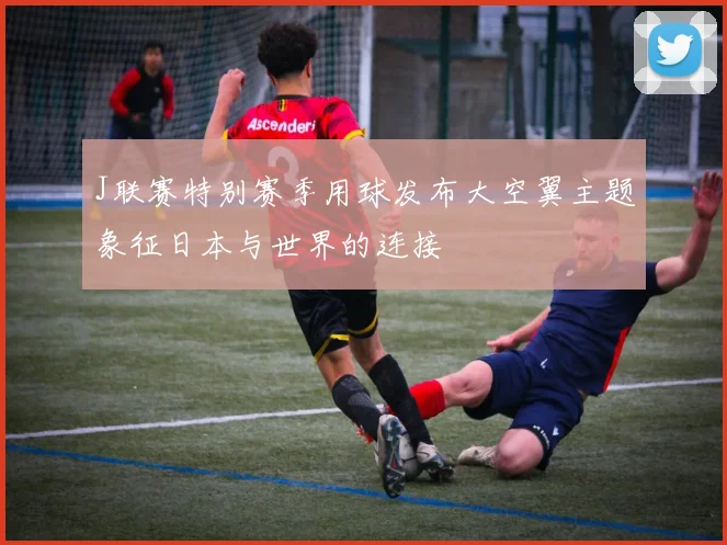 J联赛特别赛季用球发布大空翼主题象征日本与世界的连接