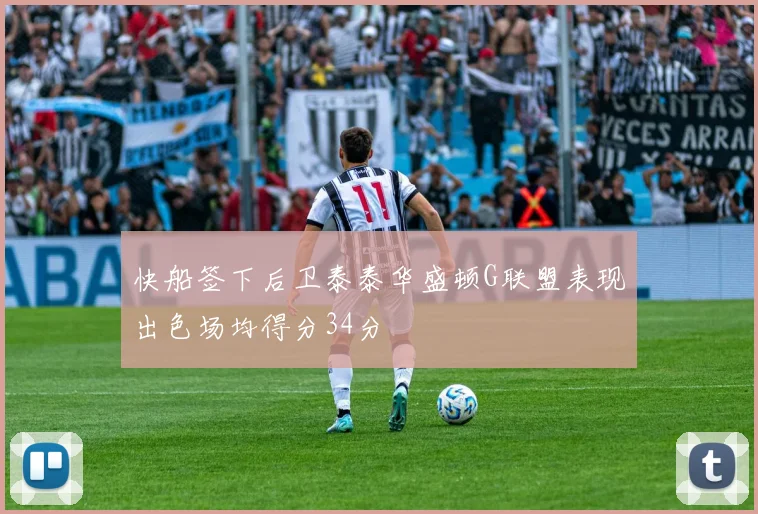 快船签下后卫泰泰华盛顿G联盟表现出色场均得分34分