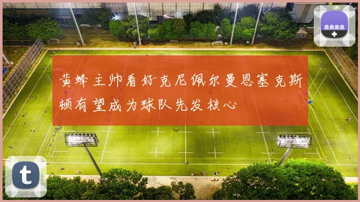 黄蜂主帅看好克尼佩尔曼恩塞克斯顿有望成为球队先发核心