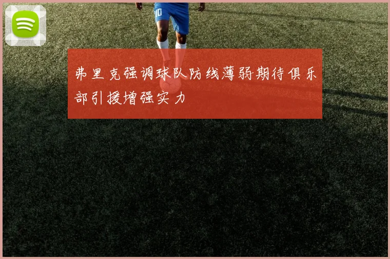 弗里克强调球队防线薄弱期待俱乐部引援增强实力